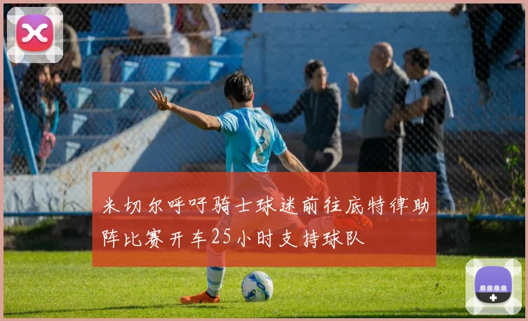米切尔呼吁骑士球迷前往底特律助阵比赛开车25小时支持球队