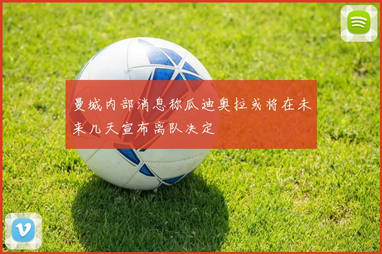 曼城内部消息称瓜迪奥拉或将在未来几天宣布离队决定