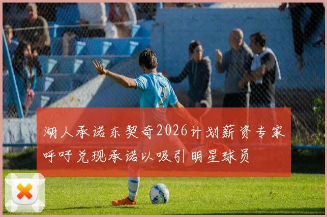 湖人承诺东契奇2026计划薪资专家呼吁兑现承诺以吸引明星球员