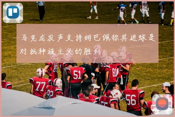 马克龙发声支持姆巴佩称其进球是对抗种族主义的胜利
