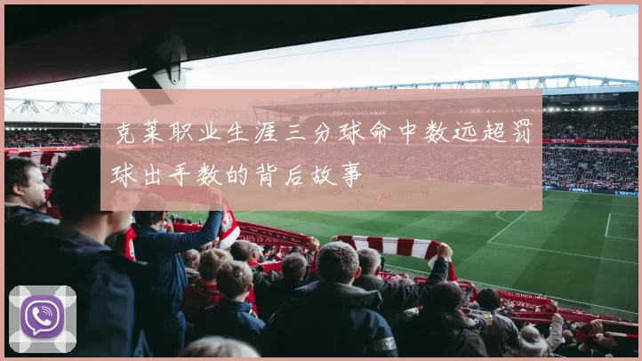 克莱职业生涯三分球命中数远超罚球出手数的背后故事